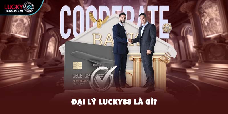 Đại lý LUCKY88 là gì?