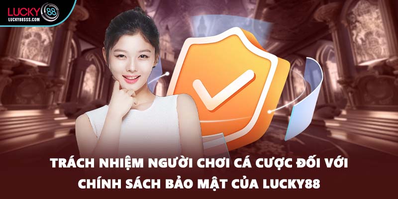 Trách nhiệm người chơi cá cược đối với chính sách bảo mật của LUCKY88